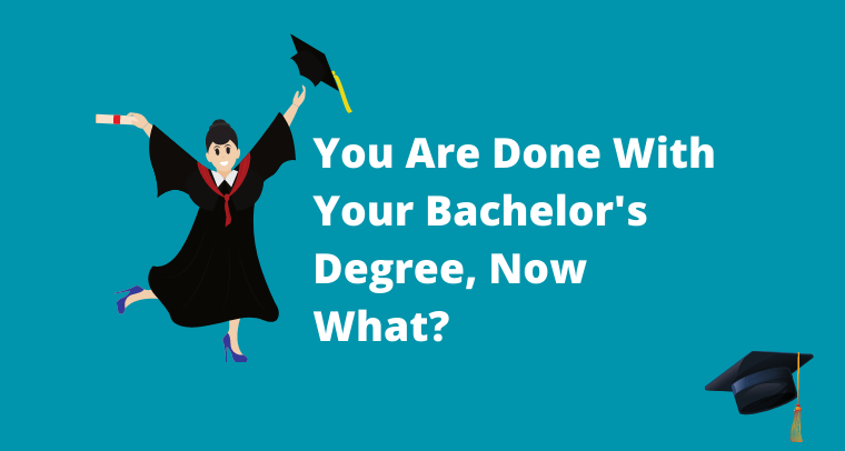 You Are Done With Your Bachelor's Degree, Now What?
