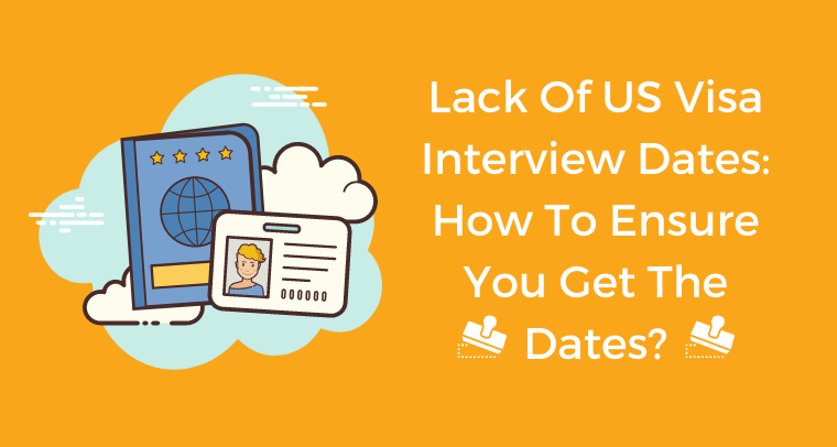 Lack Of US Visa Interview Dates: How To Ensure You Get The Dates?