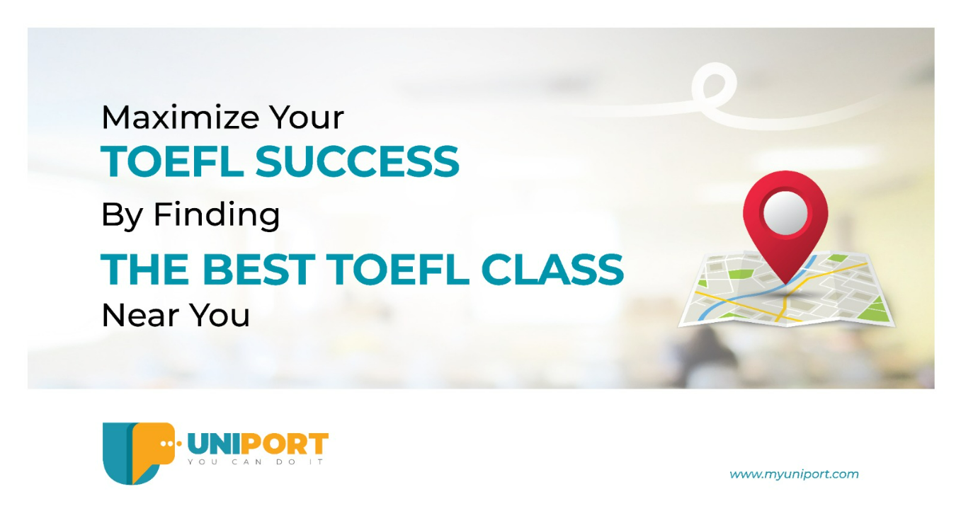 Maximize Your TOEFL Success By Finding The Best TOEFL Class Near You